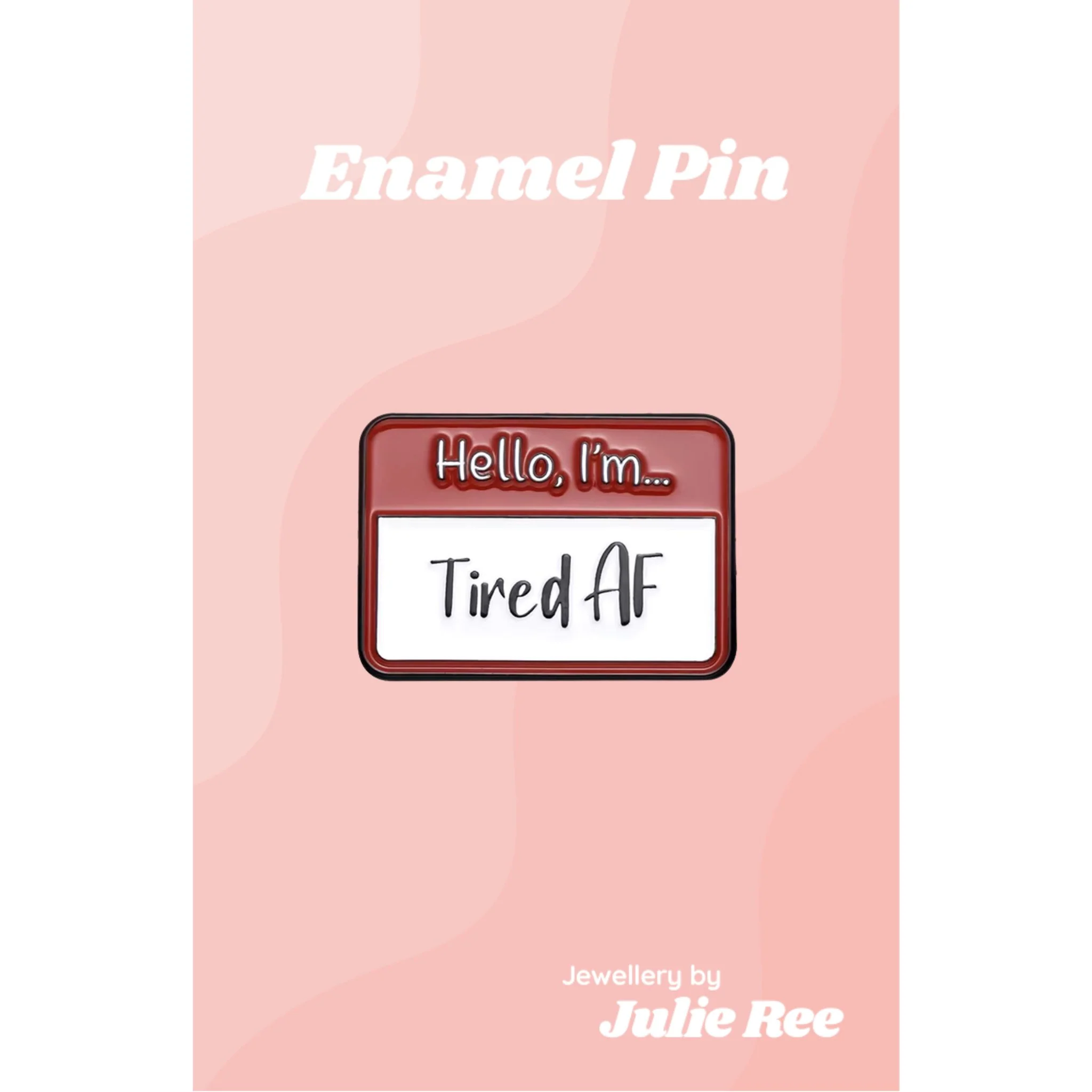 Julie Ree Enamel Pin - Hello I'm Tired AF