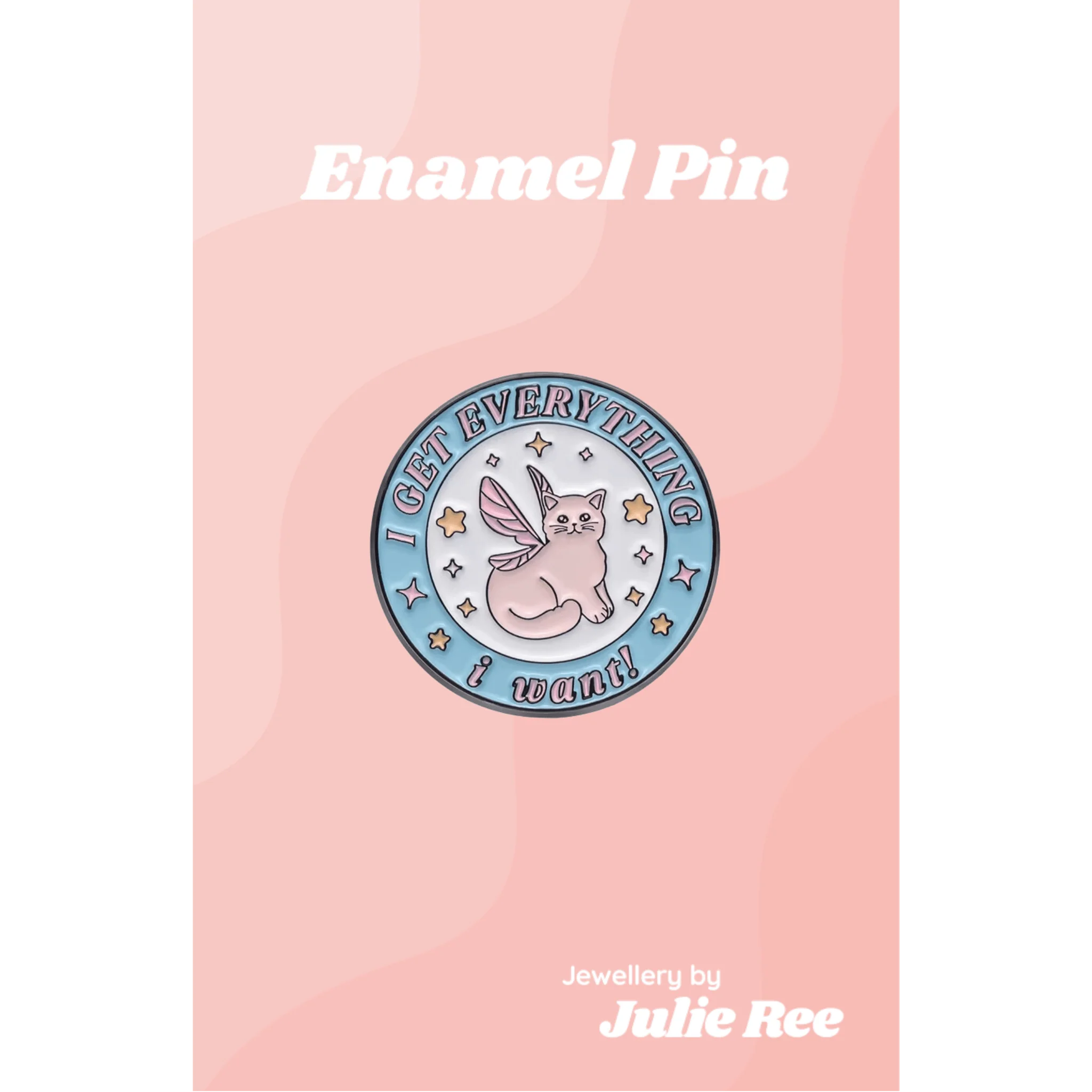 Julie Ree Enamel Pin - I get Everything I Want