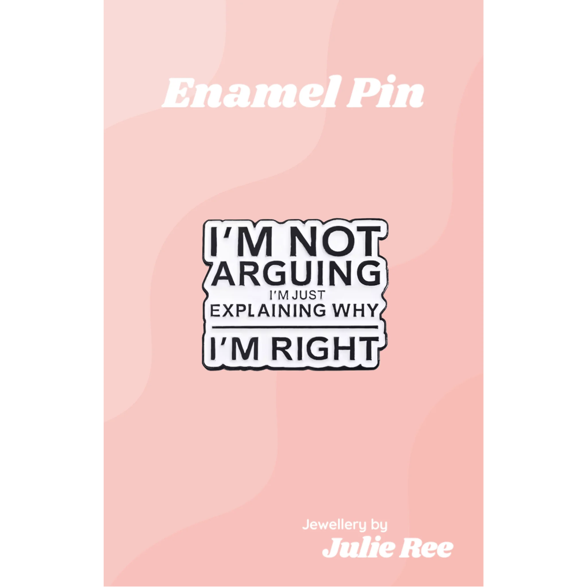 Julie Ree Enamel Pin - I'm Not Arguing