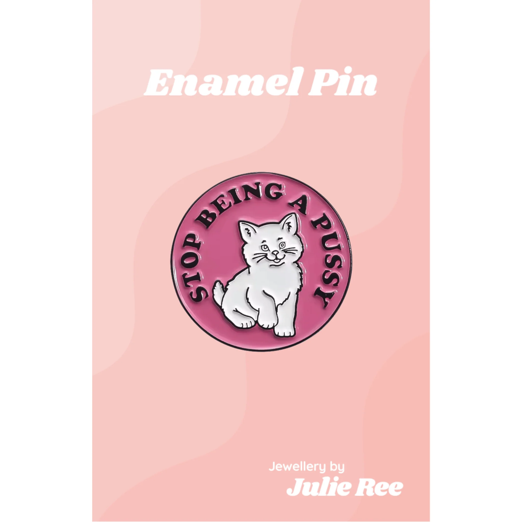 Julie Ree Enamel Pin - Stop Being A Pussy